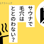 サウナは毛穴に効果ない？角栓など毛穴の詰まりを綺麗にする方法