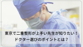 東京で二重整形が上手い先生を紹介！ドクター選びのポイントについて