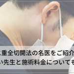 二重全切開法の名医をご紹介！上手い先生と施術料金についても解説