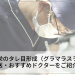 名古屋・栄のタレ目形成（グラマラスライン）の名医をご紹介！上手い先生選びのポイントを解説