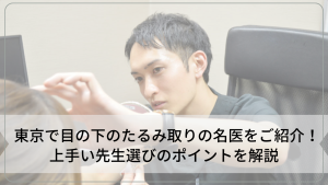 東京で目の下のたるみ取りの名医をご紹介！上手い先生選びのポイントも解説