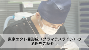 東京のタレ目形成（グラマラスライン）の名医をご紹介！上手い先生選びのポイントを解説