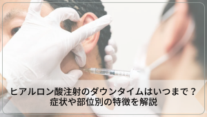 ヒアルロン酸注射のダウンタイムはいつまで？症状や部位別の特徴を解説