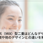 ミックス（MIX）型二重はどんなデザイン？特徴や他のデザインとの違いを解説