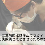 二重切開法は修正できる？よくある失敗例と成功させるためのポイント