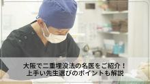 大阪で二重埋没法の名医をご紹介！上手い先生選びのポイントも解説