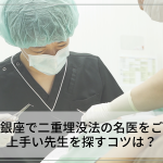 東京・銀座で二重埋没法の名医をご紹介！上手い先生を探すコツは？