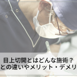 目上切開とはどんな施術？目頭切開との違いやメリット・デメリットを解説