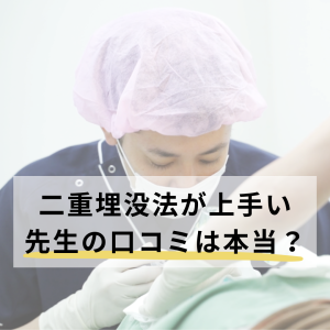 二重埋没法が上手い先生の口コミは本当?評判のよい先生を選ぶポイントも解説