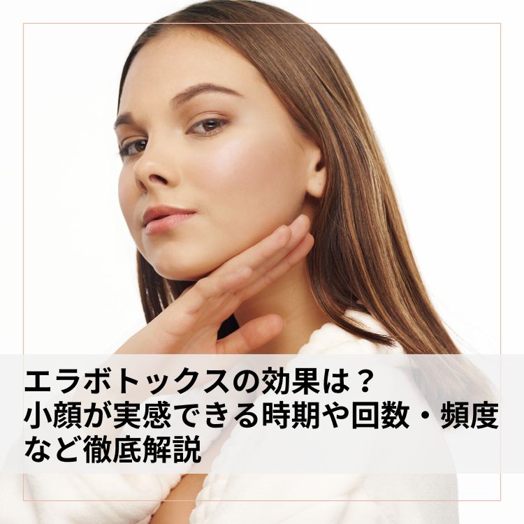 エラボトックスの効果は？小顔が実感できる時期や回数・頻度など徹底