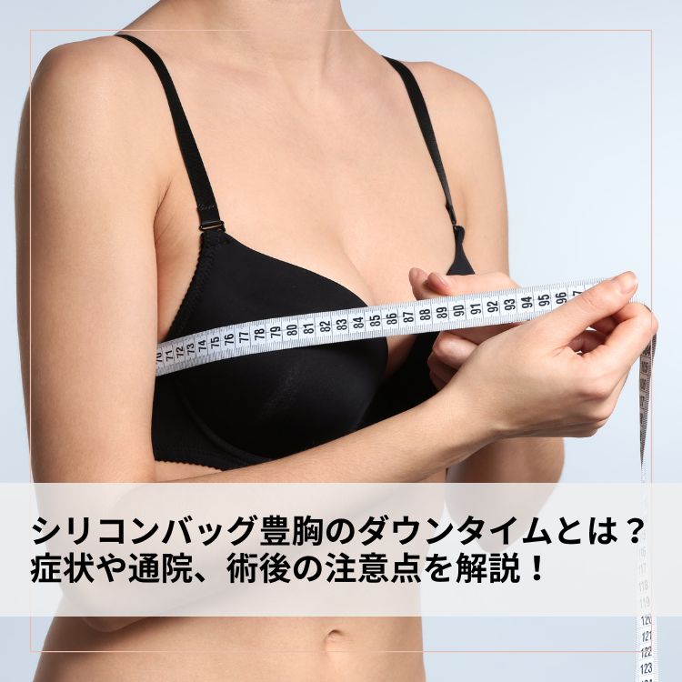 シリコンバッグ豊胸のダウンタイムとは？症状や通院、術後の注意点を解説！