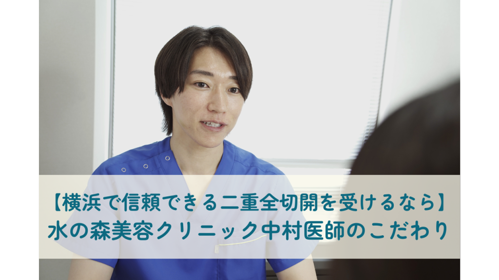 横浜で信頼できる二重全切開を受けるなら｜水の森美容クリニック中村医師のこだわり