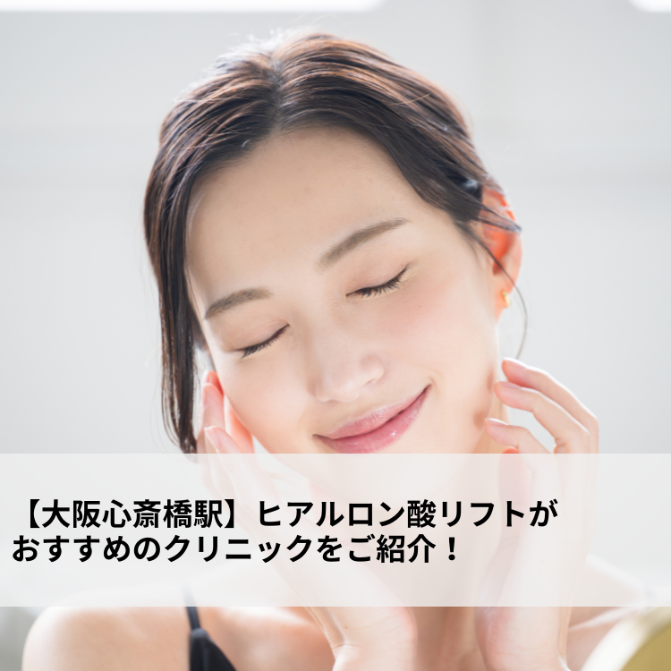 大阪心斎橋駅】ヒアルロン酸リフトがおすすめのクリニックをご紹介