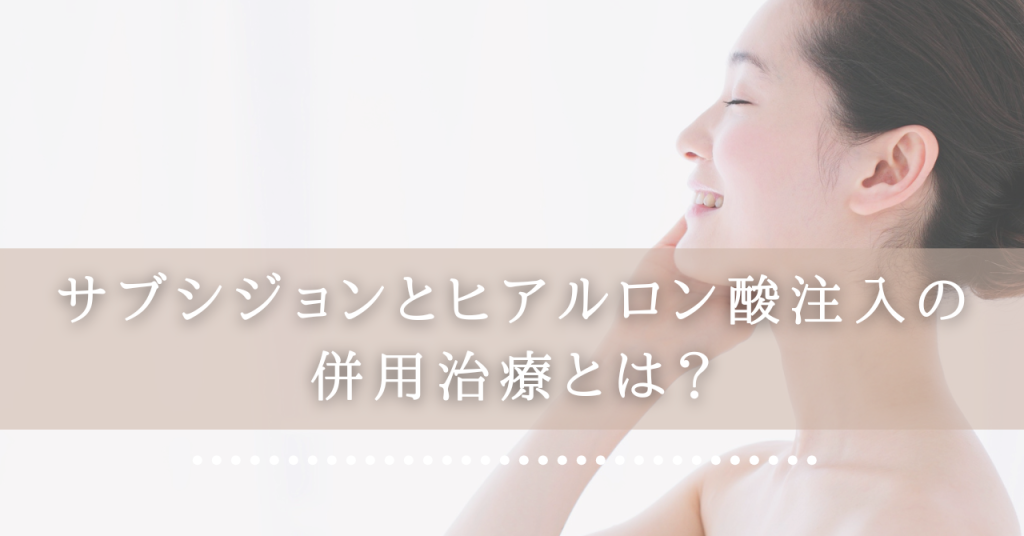 サブシジョンとヒアルロン酸注入の併用治療とは?