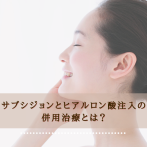 サブシジョンとヒアルロン酸注入の併用治療とは？