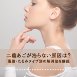 二重あごが治らない原因は？脂肪・たるみタイプ別の解消法を解説