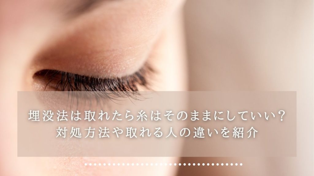 埋没法は取れたら糸はそのままにしていい？対処方法や取れる人の違いを紹介