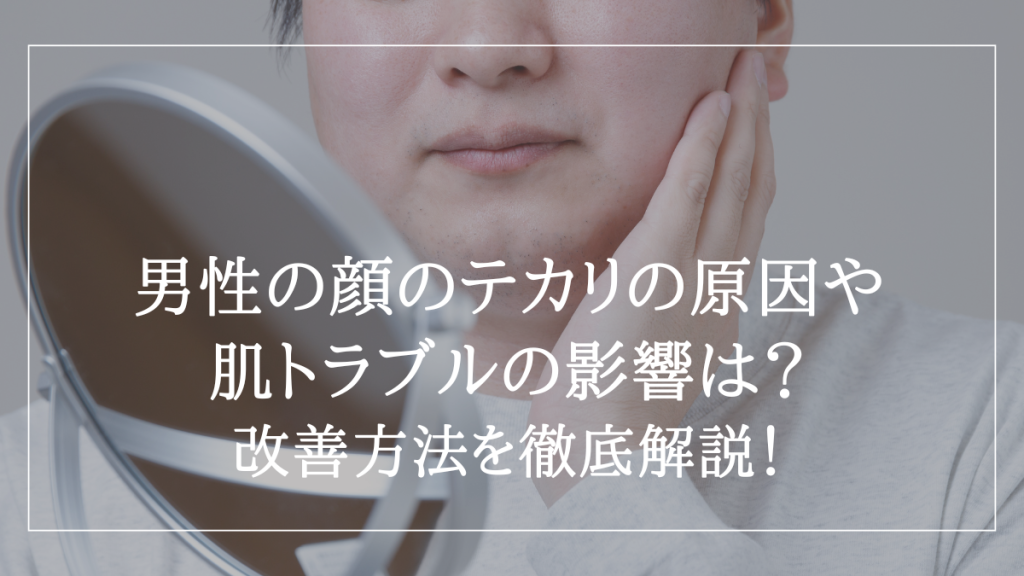 男性の顔のテカリの原因や肌トラブルの影響は?改善方法を徹底解説!|水の森美容クリニック【公式】