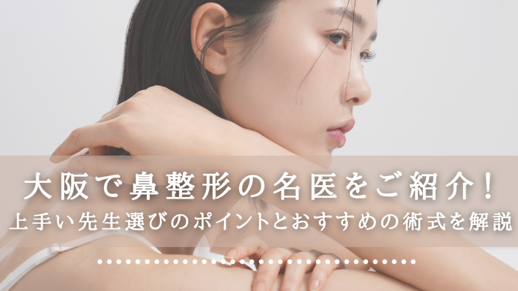大阪で鼻整形の名医をご紹介！上手い先生選びのポイントとおすすめの術式を解説