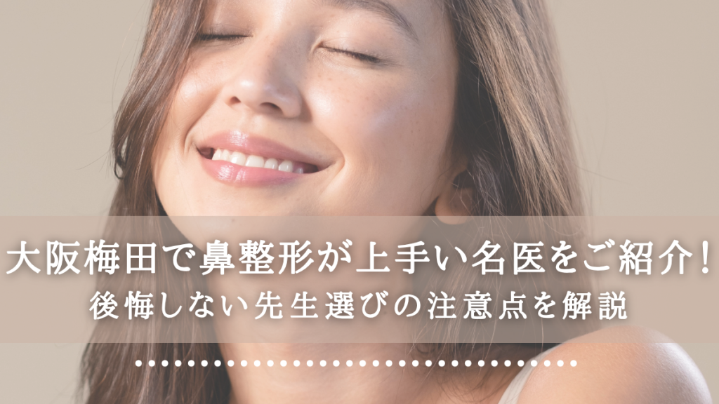 大阪梅田で鼻整形が上手い名医をご紹介！後悔しない先生選びの注意点を解説