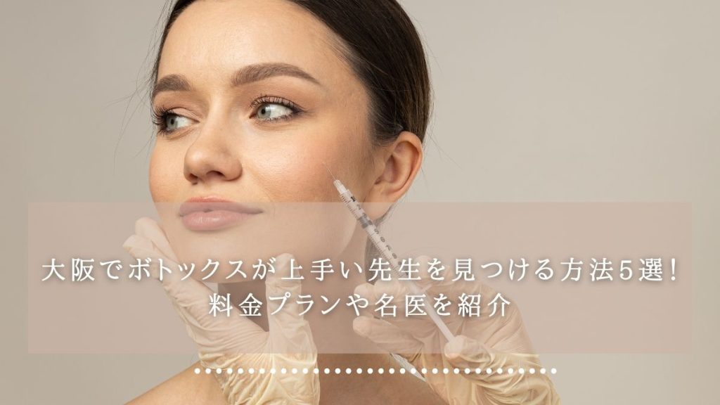 大阪でボトックスが上手い先生を見つける方法5選！料金プランや名医を紹介
