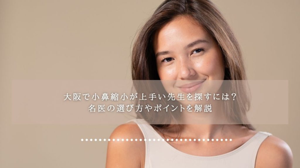 大阪で小鼻縮小が上手い先生を探すには？名医の選び方やポイントを解説