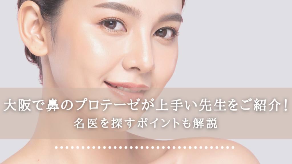 大阪で鼻のプロテーゼが上手い先生をご紹介！名医を探すポイントも解説
