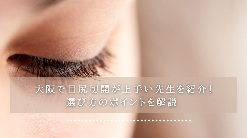 大阪で目尻切開が上手い先生を紹介！選び方のポイントを解説