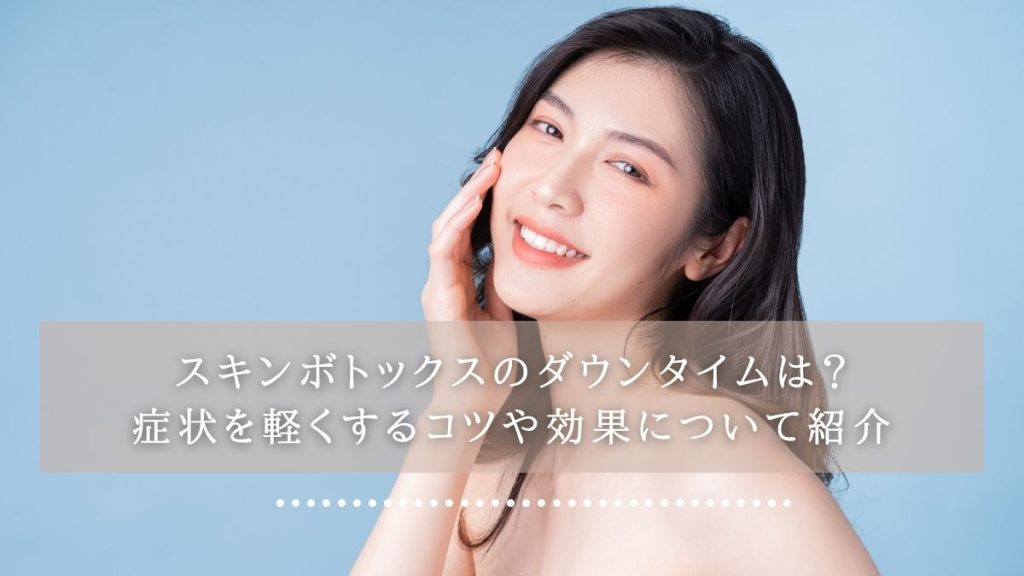 スキンボトックスのダウンタイムは？症状を軽くするコツや効果について紹介