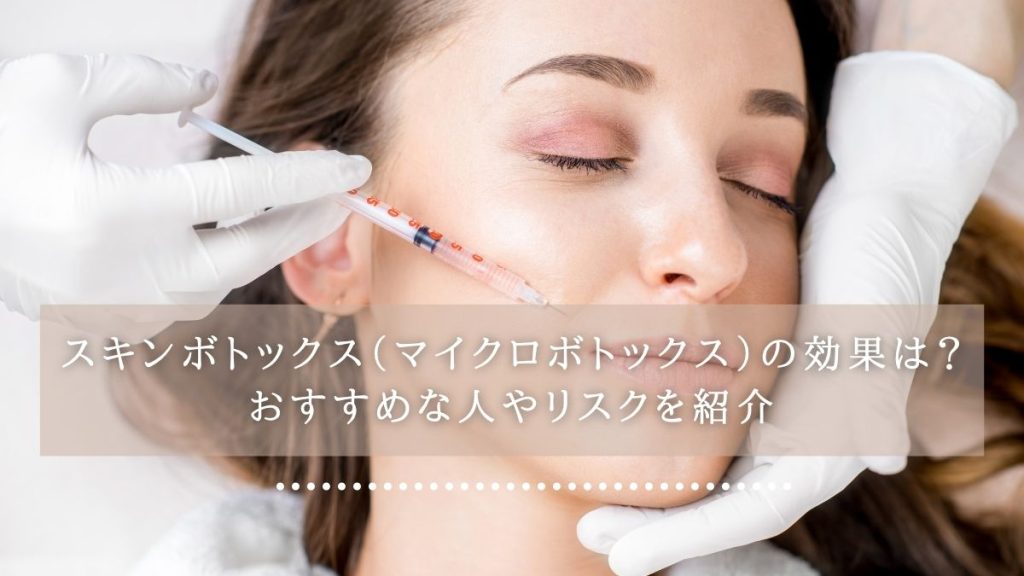 スキンボトックス（マイクロボトックス）の効果は？おすすめな人やリスクを紹介