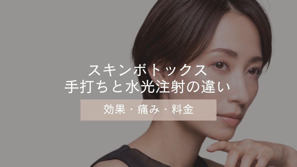 スキンボトックス手打ちと水光注射の違いは？効果・痛み・料金を比較