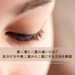 奥二重と二重の違いとは？見分け方や奥二重から二重にする方法を解説