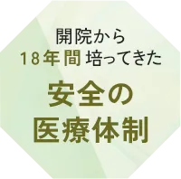 開院から18年間培ってきた 安全の医療体制