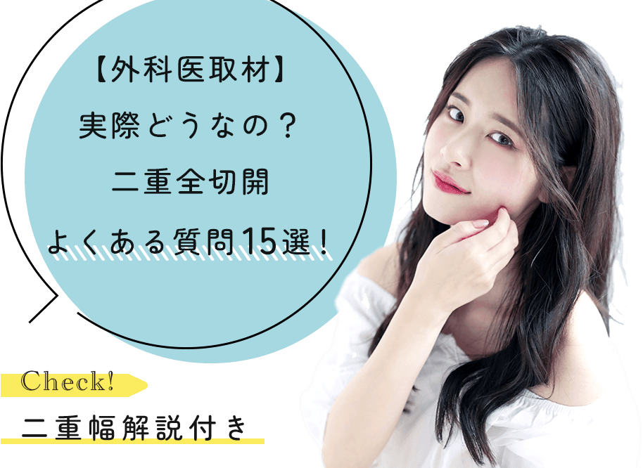 【外科医取材】実際どうなの？二重全切開よくある質問15選！