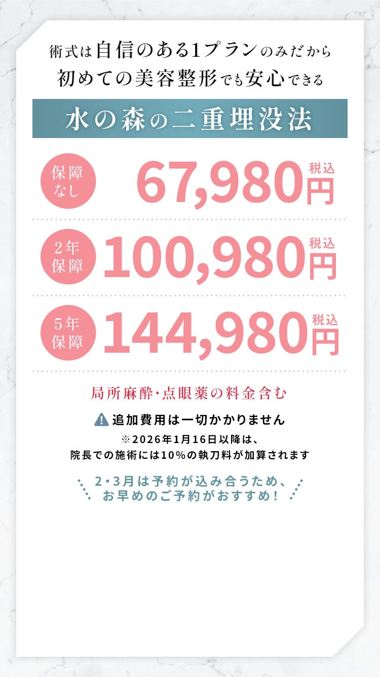 術式は自信のある1プランのみだから初めての美容整形でも安心できる 水の森の二重埋没法 保障なし67,980円 保障2年100,980円 保障5年144,980円