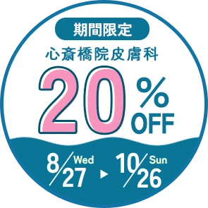 期間限定 心斎橋院皮膚科 20%OFF 8/27（水）～ 10/26（日）